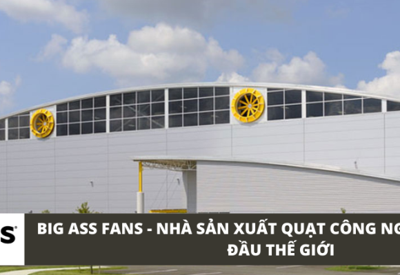 Big Ass Fans - Hãng sản xuất quạt công nghiệp HVLS hàng đầu thế giới