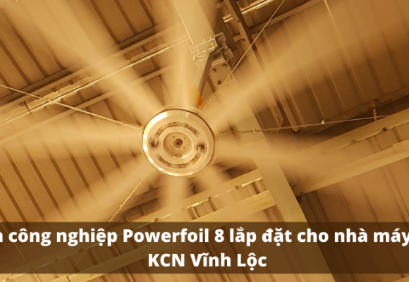 Lắp đặt quạt trần công nghiệp cánh lớn Powerfoil 8 cho nhà máy Đức Hân tại KCN Vĩnh Lộc, TP. HCM